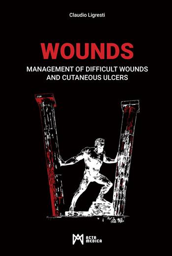 Wounds. Management of difficult wounds and cutaneous ulcers - Claudio Ligresti - Libro Acta Medica Edizioni 2025 | Libraccio.it