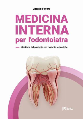 Medicina interna per l’odontoiatra. Gestione del paziente con malattie sistemiche - Vittorio Favero - Libro Acta Medica Edizioni 2025 | Libraccio.it