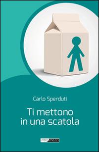 Ti mettono in una scatola - Carlo Sperduti - Libro Intermezzi Editore 2014 | Libraccio.it
