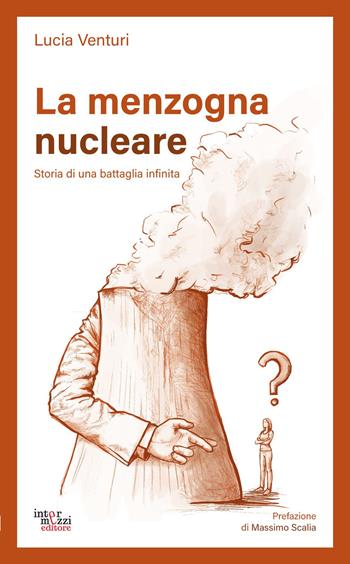 La menzogna nucleare. Storia di una battaglia infinita - Lucia Venturi - Libro Intermezzi Editore 2023 | Libraccio.it