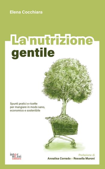 La nutrizione gentile. Spunti pratici e ricette per mangiare in modo sano, economico e sostenibile - Elena Cocchiara - Libro Intermezzi Editore 2025, Facciamo eco | Libraccio.it