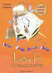 Dottor B e il pericolo dei batteri - Francesca Di Martino - Libro Edizioni Piuma 2011, Dottor B | Libraccio.it