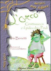 L'orco Grattazucca e il pidocchio Pirulì - Iris Bonetti - Libro Edizioni Piuma 2011, Pelle d'oca | Libraccio.it