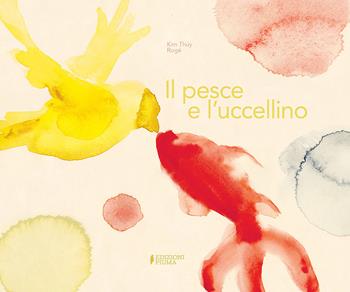 Il pesce e l'uccellino. Ediz. a colori - Kim Thúy - Libro Edizioni Piuma 2020 | Libraccio.it