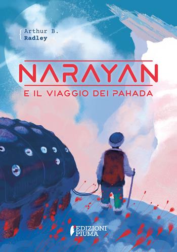Narayan e il viaggio dei Pahada. Ediz. illustrata - A. B. Radley - Libro Edizioni Piuma 2023, I codici | Libraccio.it