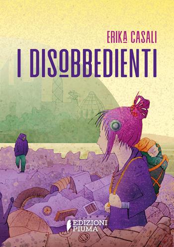 I disobbedienti - Erika Casali - Libro Edizioni Piuma 2023, Codici XL | Libraccio.it