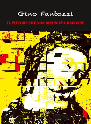 Il pittore che non dipingeva Madonne - Gino Fantozzi - Libro Vittoria Iguazu Editora 2016 | Libraccio.it