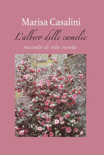L'albero delle camelie. Racconto di vita vissuta - Marisa Casalini - Libro Vittoria Iguazu Editora 2019 | Libraccio.it