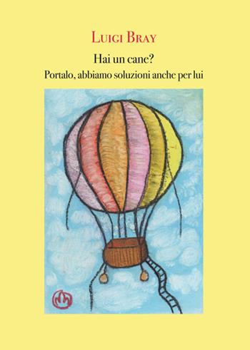 Hai un cane? Portalo, abbiamo soluzioni anche per lui - Luigi Bray - Libro Vittoria Iguazu Editora 2017 | Libraccio.it
