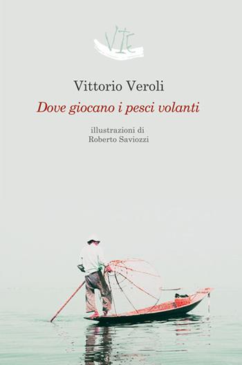 Dove giocano i pesci volanti - Vittorio Veroli - Libro Vittoria Iguazu Editora 2018 | Libraccio.it