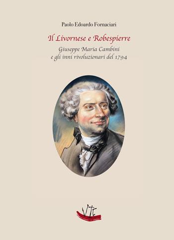 Il Livornese e Robespierre. Giuseppe Maria Cambini e gli inni rivoluzionari del 1794 - Paolo Edoardo Fornaciari - Libro Vittoria Iguazu Editora 2019 | Libraccio.it