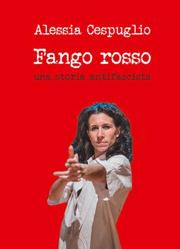 Fango rosso. Una storia antifascista - Alessia Cespuglio - Libro Vittoria Iguazu Editora 2018 | Libraccio.it