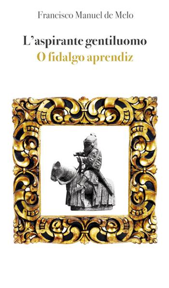L'aspirante gentiluomo. Ediz. portoghese e italiana - Francisco Manuel De Melo - Libro Vittoria Iguazu Editora 2019 | Libraccio.it