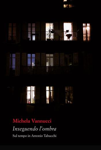 Inseguendo l'ombra. Sul tempo in Antonio Tabucchi - Michela Vannucci - Libro Vittoria Iguazu Editora 2019 | Libraccio.it