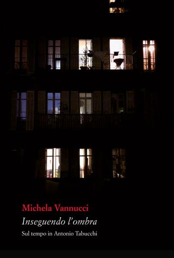 Inseguendo l'ombra. Sul tempo in Antonio Tabucchi - Michela Vannucci - Libro Vittoria Iguazu Editora 2019 | Libraccio.it