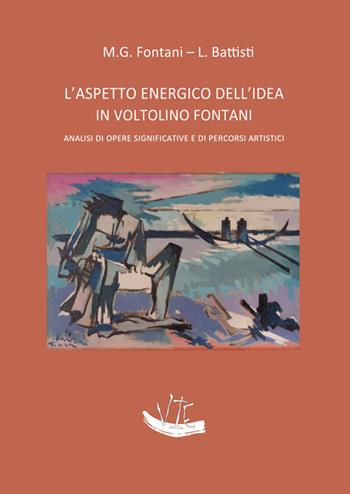 L'aspetto energico dell’idea in Voltolino Fontani. Analisi di opere significative e di percorsi artistici. Ediz. illustrata - Maria Grazia Fontani, Leonardo Battisti - Libro Vittoria Iguazu Editora 2020 | Libraccio.it