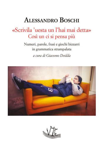 «Scrivila 'uesta un l'hai mai detta» Così un ci si pensa più. Numeri, parole, frasi e giochi bizzarri in grammatica strampalata - Alessandro Boschi - Libro Vittoria Iguazu Editora 2021 | Libraccio.it