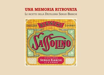 Una memoria ritrovata. Le ricette della Distilleria Sergio Bianchi - Massimo Bianchi - Libro Vittoria Iguazu Editora 2021 | Libraccio.it
