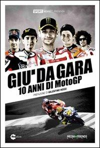 Giù da gara. 10 anni di MotoGP  - Libro Fivestore 2011 | Libraccio.it