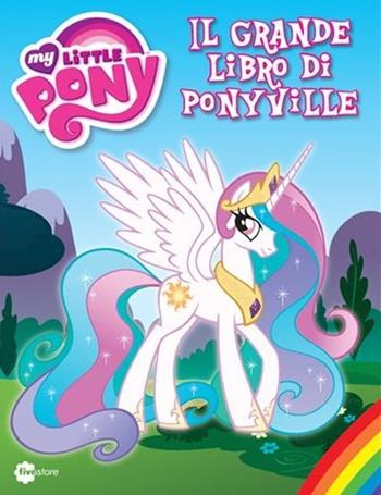 Il grande libro di Ponyville  - Libro Fivestore 2012 | Libraccio.it