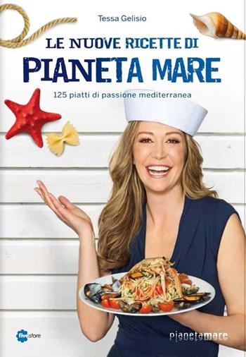 Le nuove ricette di Pianeta Mare. 125 piatti di passione mediterranea - Tessa Gelisio - Libro Fivestore 2013 | Libraccio.it