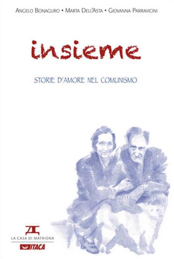 Insieme. Storie d'amore nel comunismo - Angelo Bonaguro, Marta Carletti Dell'Asta, Giovanna Parravicini - Libro La Casa di Matriona 2022 | Libraccio.it