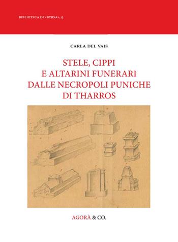 Stele, cippi e altarini funerari dalle necropoli puniche di Tharros - Carla Del Vais - Libro Agorà & Co. (Lugano) 2013, Byrsa | Libraccio.it