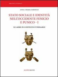 Stato sociale e identità nell'Occidente fenicio e punico. Vol. 1: Le armi in contesto funerario - Anna C. Fariselli - Libro Agorà & Co. (Lugano) 2013 | Libraccio.it