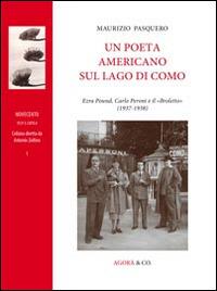 Un poeta americano sul lago di Como. Erza Pound, Carlo Peroni e il «Broletto» (1937-1938) - Maurizio Pasquero - Libro Agorà & Co. (Lugano) 2014, Novecento. Testi e critica | Libraccio.it