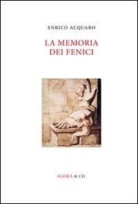 La memoria dei fenici - Enrico Acquaro - Libro Agorà & Co. (Lugano) 2014 | Libraccio.it