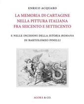 La memoria di Cartagine nella pittura italiana fra Seicento e Settecento e nelle incisioni della «Istoria romana» di Bartolomeo Pinelli. Ediz. illustrata