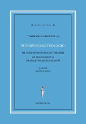 Due opuscoli teologici. De conceptione beatae virginis de praecedentia praesertim religiosorum