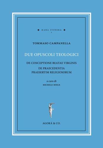 Due opuscoli teologici. De conceptione beatae virginis de praecedentia praesertim religiosorum - Tommaso Campanella - Libro Agorà & Co. (Lugano) 2015, Rara itinera | Libraccio.it