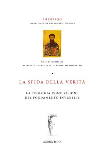 La sfida della verità. La teologia come visione del fondamento invisibile  - Libro Agorà & Co. (Lugano) 2015, Areopago | Libraccio.it