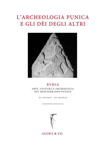 L' archeologia punica e gli dèi degli altri  - Libro Agorà & Co. (Lugano) 2015, Byrsa | Libraccio.it