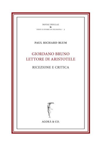 Giordano Bruno lettore di Aristotele. Ricezione e critica - Paul Richard Blum - Libro Agorà & Co. (Lugano) 2016, Novae insulae. Testi storie di filosofia | Libraccio.it