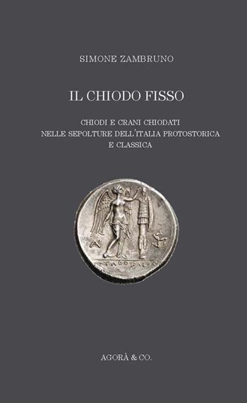 Il «chiodo fisso». Chiodi e crani chiodati nelle sepolture dell'Italia protostorica e classica - Simone Zambruno - Libro Agorà & Co. (Lugano) 2016, Quaderni di archeologia e antropologia | Libraccio.it