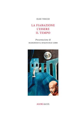 La fiabazione l'essere il tempo - Elio Tocco - Libro Agorà & Co. (Lugano) 2016 | Libraccio.it