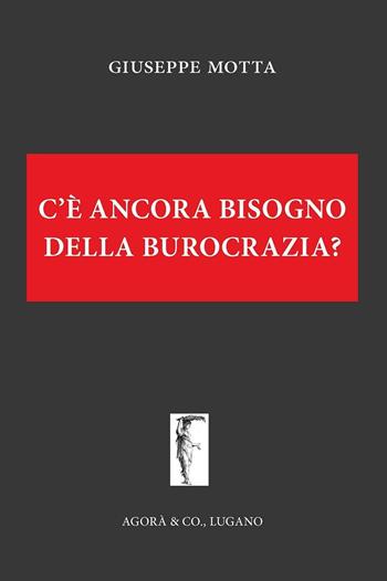 C'è ancora bisogno della burocrazia? - Giuseppe Motta - Libro Agorà & Co. (Lugano) 2016, Il leviatano | Libraccio.it