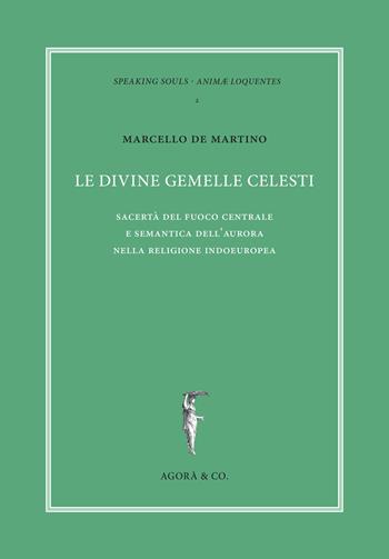 Le divine gemelle celesti. Sacertà del fuoco centrale e semantica dell'aurora nella religione indoeuropea - Marcello De Martino - Libro Agorà & Co. (Lugano) 2017 | Libraccio.it