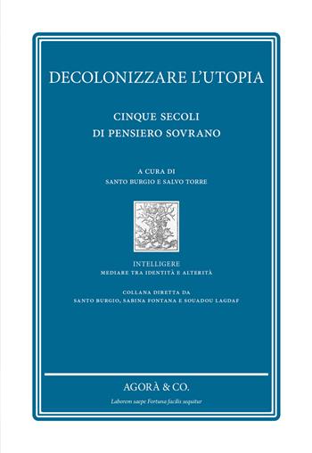 Decolonizzare l'utopia. Cinque secoli di pensiero sovrano  - Libro Agorà & Co. (Lugano) 2019, Intelligere. Mediare tra identità e alterità | Libraccio.it