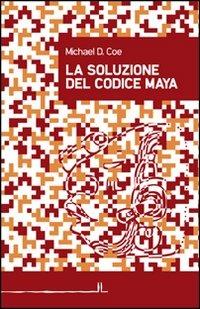 La soluzione del codice maya - Michael D. Coe - Libro La Linea (Bologna) 2012, Secondo libro | Libraccio.it
