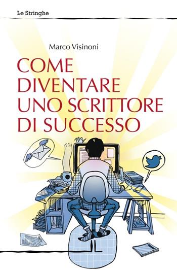Come diventare uno scrittore di successo - Marco Visinoni - Libro La Linea (Bologna) 2012, Le stringhe | Libraccio.it