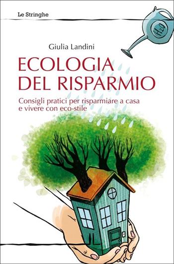 Ecologia del risparmio. Consigli pratici per risparmiare a casa e vivere con eco-stile - Giulia Landini - Libro La Linea (Bologna) 2013, Le stringhe | Libraccio.it