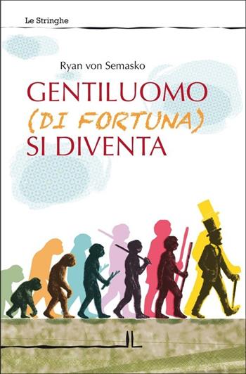 Gentiluomo (di fortuna) si diventa - Ryan von Semasko - Libro La Linea (Bologna) 2013, Le stringhe | Libraccio.it