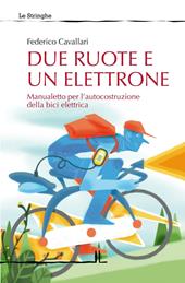 Due ruote e un elettrone. Manualetto per l'autocostruzione della bici elettrica. Ediz. illustrata