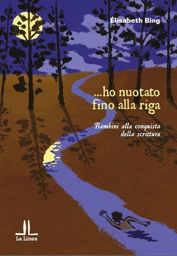 ... ho nuotato fino alla riga. Bambini alla conquista della scrittura - Élisabeth Bing - Libro La Linea (Bologna) 2021, La Linea Edu | Libraccio.it
