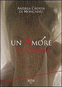 Un amore di porpora - Andrea Crosta Di Moncalvo - Libro Mjm Editore 2011, Narrativa | Libraccio.it