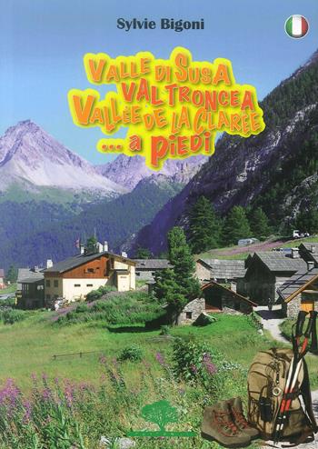 Valle di Susa, Val Troncea, Vallée de la Clarée. A piedi - Sylvie Bigoni - Libro Fraternali Editore 2017 | Libraccio.it