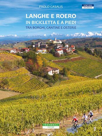 Langhe e Roero in bicicletta e a piedi. Tra borghi, cantine e osterie - Paolo Casalis - Libro Fraternali Editore 2022, Sentieri. Escursioni | Libraccio.it